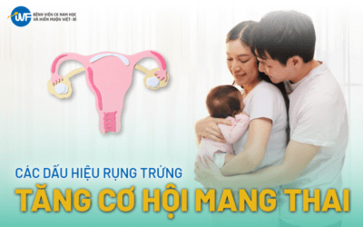 CÁC DẤU HIỆU RỤNG TRỨNG TĂNG CƠ HỘI MANG THAI